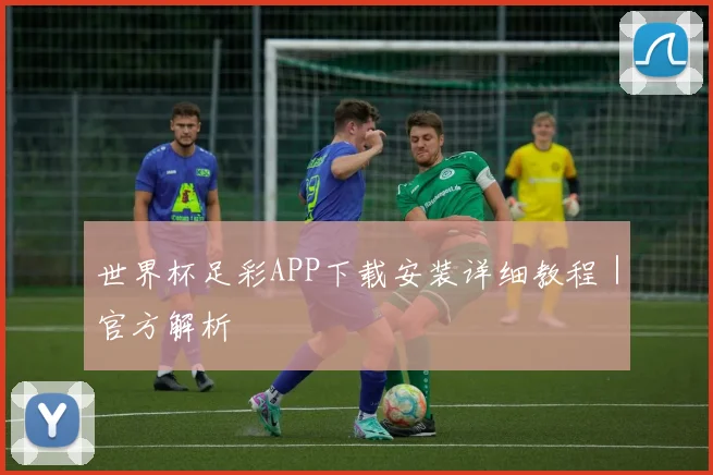 世界杯足彩APP下载安装详细教程｜官方解析
